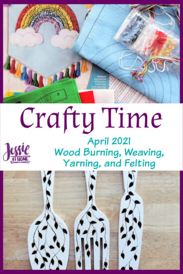 April 2021 Crafty Time - Wood Burning, Weaving, Yarning, and Felting from Jessie At Home - Pin 3