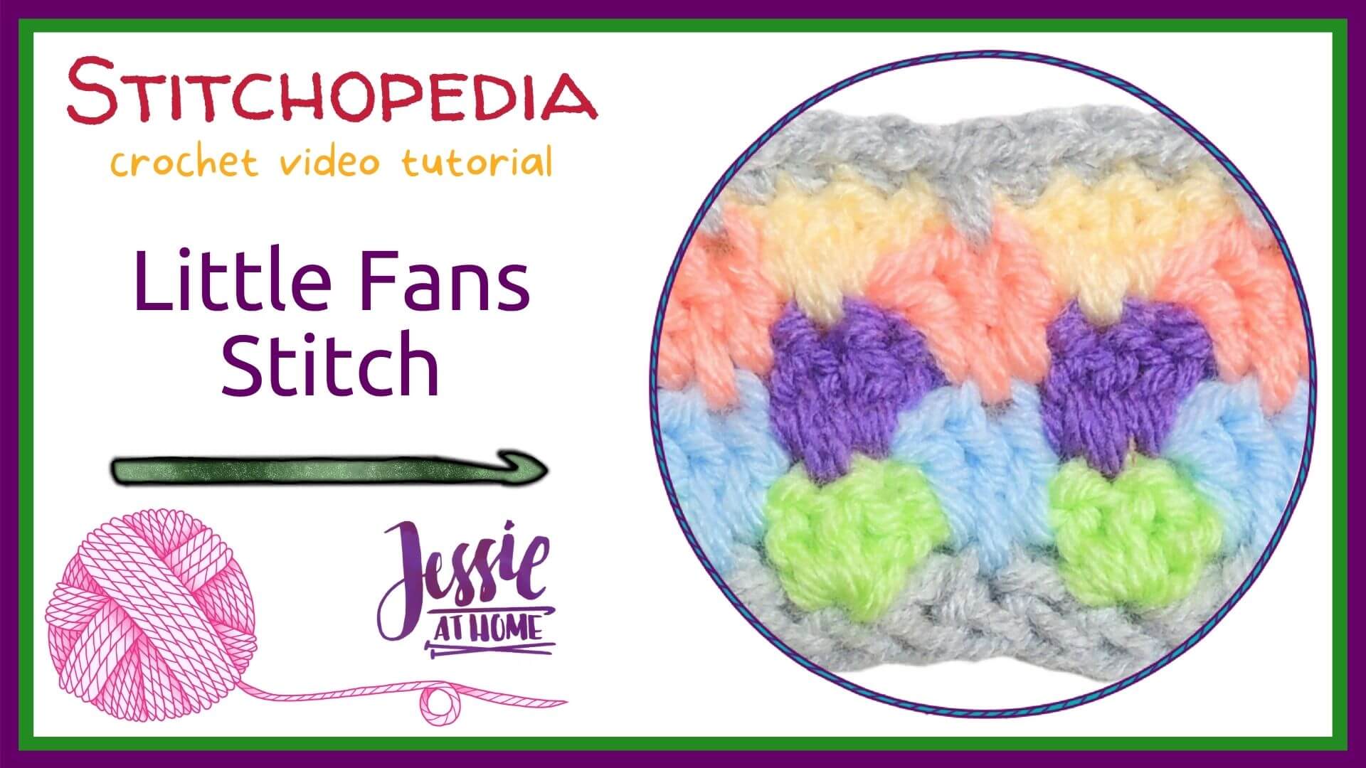 White background with text that reads "Stitchopedia, crochet video tutorial, Little fans stitch" and "Jessie At Home". A round image on the right of crochet.
