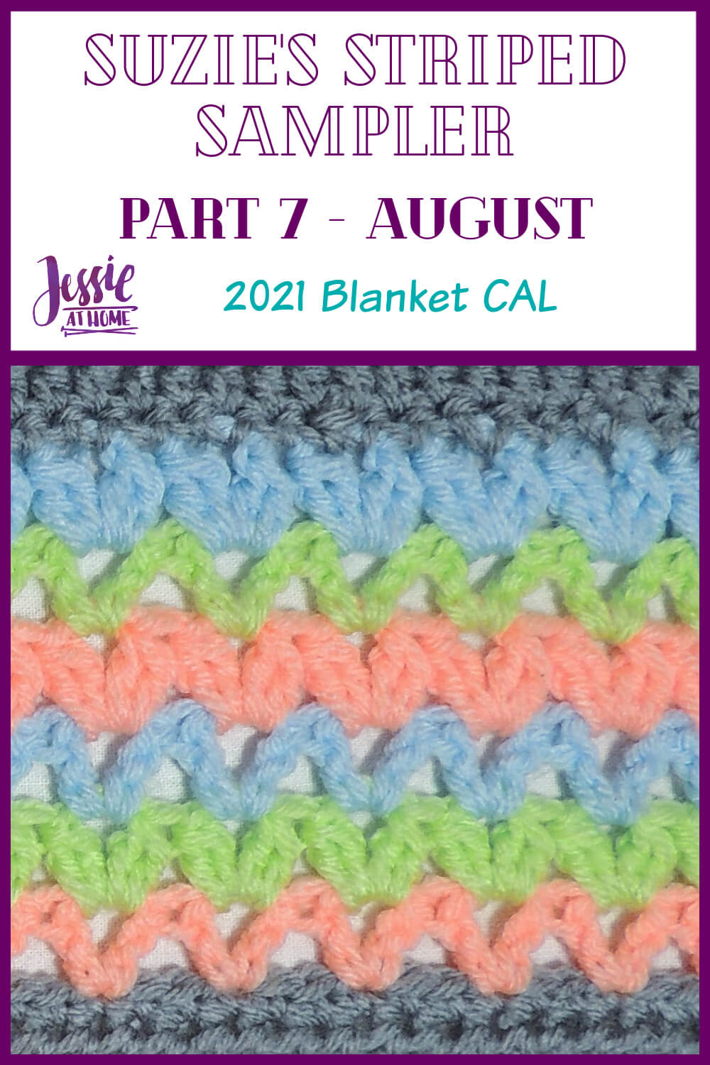 Vertical rectangle with a purple border and a square image of pink, green, and blue crochet v-stitch pattern with gray on the top and bottom. On the top part is text which reads "Suzie's Striped Sampler Part 7 - August", "2021 Blanket CAL", and "Jessie At Home."