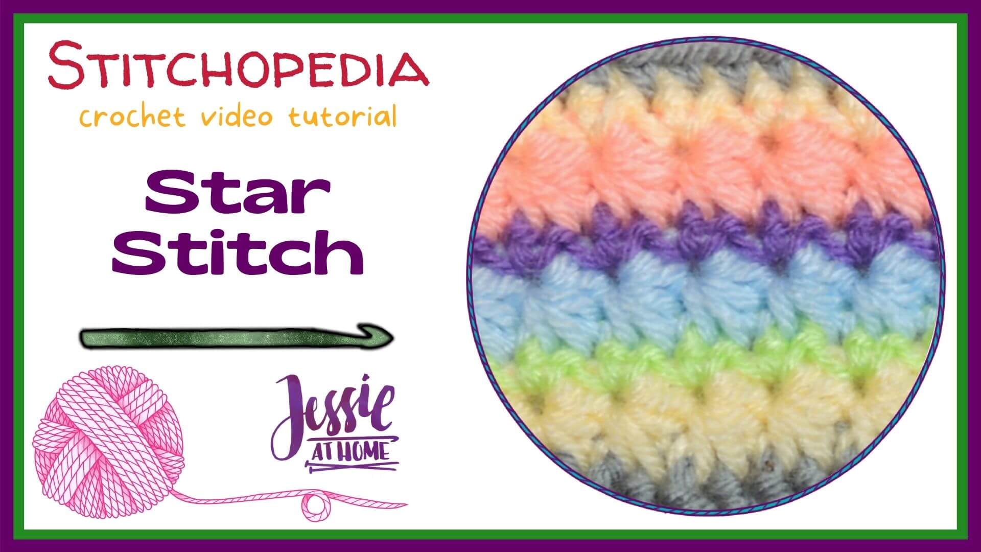 A white horizontal rectangle with a circle on the right with an image of a crochet star stitch in pastel rainbow colors with a gray stripe on the top and bottom. On the left there is text which reads "stitchopedia crochet video tutorial", "star stitch", and "Jessie At Home"