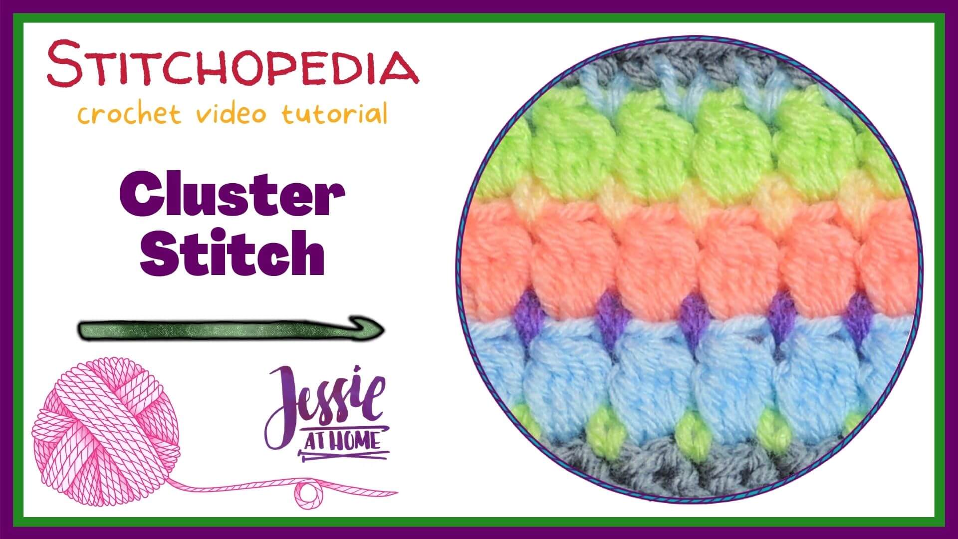 A white horizontal rectangle with a circle on the right with an image of a crochet cluster stitch swatch in light rainbow colors with a gray stripe on the top and bottom. On the left there is text which reads "stitchopedia crochet video tutorial", "cluster stitch", and "Jessie At Home"