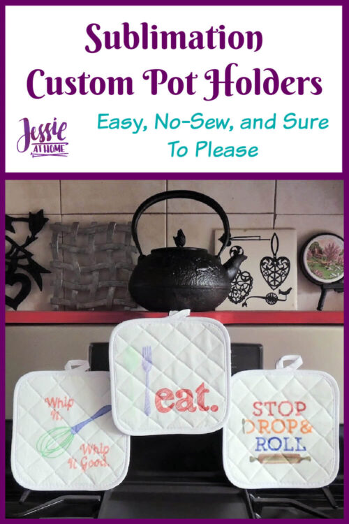 A white vertical rectangle with purple boarder. On the top third is text "Sublimation custom pot holders" and "Easy, No-Sew, and Sure To Please" and "Jessie At Home". The bottom two thirds is a photo of 3 pot holders on a stove top, one with a drawing of a whisk and "whip it, whip it good", one with a drawing of a spoon and fork and "eat.", and one with "stop, drop & roll" and a drawing of a rolling pin.